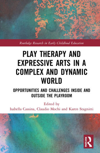 Play Therapy and Expressive Arts in a Complex and Dynamic World Opportunities and Challenges Inside and Outside the Playroom Cassina Mochi Stagnitti